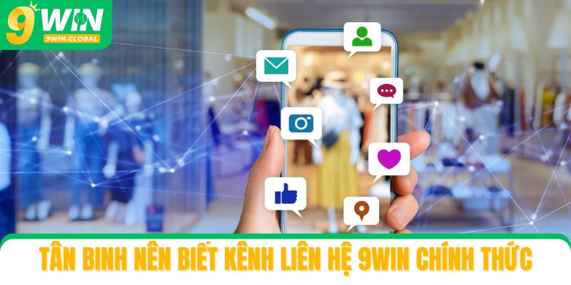 Vì sao người mới tham gia nên biết kênh liên hệ 9win chính thức?